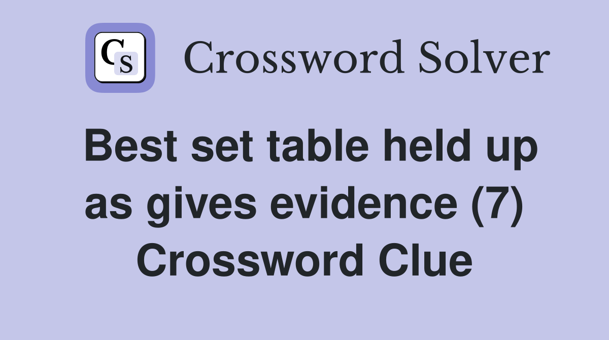 Best set table held up as gives evidence (7) Crossword Clue Answers